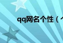 qq网名个性（个性qq网名有哪些）