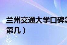 兰州交通大学口碑怎么样好就业吗（全国排名第几）