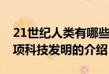 21世纪人类有哪些科技发明（21世纪人类三项科技发明的介绍）