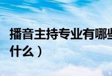 播音主持专业有哪些必考点（播音主持艺考考什么）