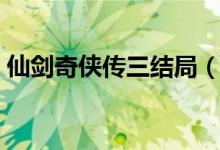仙剑奇侠传三结局（仙剑奇侠传三剧情介绍）