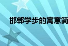 邯郸学步的寓意简单（邯郸学步的寓意）