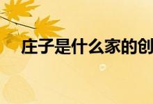 庄子是什么家的创始人（庄子是什么家）