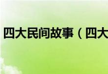 四大民间故事（四大民间传说你知道几个？）