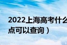 2022上海高考什么时候查分出成绩（几号几点可以查询）