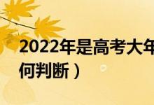 2022年是高考大年还是小年（高考大小年如何判断）