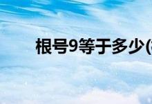 根号9等于多少(根号4等于±2还是2)