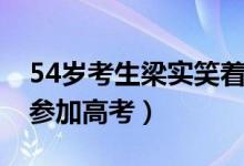 54岁考生梁实笑着走出考场（这是他第25次参加高考）