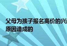 父母为孩子报名高价的兴趣班孩子的学习效果却并不好什么原因造成的