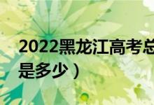 2022黑龙江高考总分及各科分数(满分分数是多少)