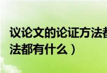 议论文的论证方法都有什么(议论文的论证方法都有什么)