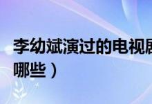 李幼斌演过的电视剧（李幼斌演过的电视剧有哪些）