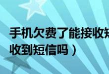 手机欠费了能接收短信吗（欠费的手机还能接收到短信吗）