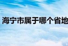 海宁市属于哪个省地图（海宁市属于哪个省）