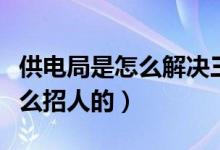 供电局是怎么解决三相不平衡的（供电局是怎么招人的）