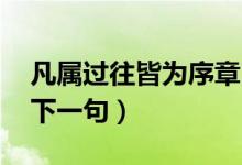凡属过往皆为序章出处（凡属过往 皆为序章下一句）