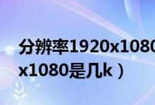 分辨率1920x1080是几k屏幕（分辨率1920x1080是几k）