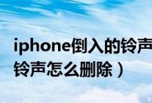 iphone倒入的铃声怎么删除（iphone导入的铃声怎么删除）