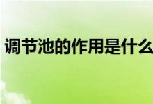 调节池的作用是什么（调节池的用途是什么）
