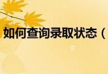 如何查询录取状态（怎么知道自己被录取了）