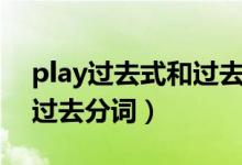 play过去式和过去分词形式（play过去式和过去分词）