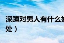 深蹲对男人有什么好处(深蹲对男人有什么好处)