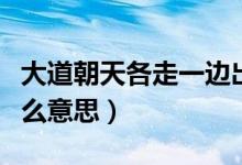 大道朝天各走一边出处(大道朝天各走一边什么意思)