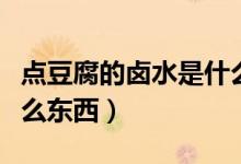 点豆腐的卤水是什么组成（点豆腐的卤水是什么东西）