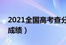 2021全国高考查分时间公布（具体几点能查成绩）