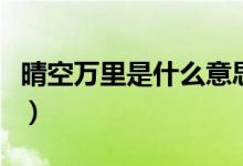 晴空万里是什么意思（词语晴空万里什么意思）