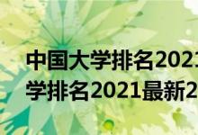 中国大学排名2021最新排名300强（全国大学排名2021最新200强）