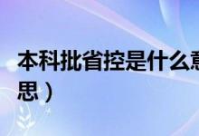 本科批省控是什么意思（本科批省控是什么意思）