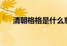 清朝格格是什么意思（清朝格格解释）