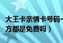 大王卡亲情卡号码一样吗(大王卡亲情号码双方都是免费吗)