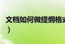 文档如何做提纲格式（怎么才方便做提纲格式）