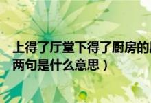 上得了厅堂下得了厨房的后两句（上得了厅堂下得厨房的后两句是什么意思）