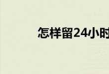 怎样留24小时尿（怎样留胡须）