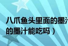 八爪鱼头里面的墨汁可以吃吗（八爪鱼头里面的墨汁能吃吗）