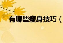 有哪些瘦身技巧(瘦身减肥技巧有哪些)