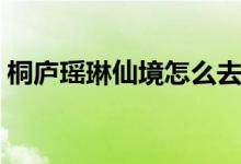 桐庐瑶琳仙境怎么去（桐庐瑶琳仙境好玩吗）