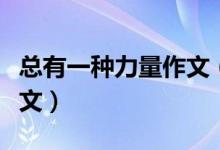 总有一种力量作文（总有一种力量让我感动全文）