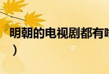 明朝的电视剧都有啥（明朝的电视剧都有哪些）