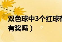 双色球中3个红球有奖吗（双色球中3个红球有奖吗）
