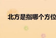 北方是指哪个方位(北方是指哪几个省)