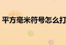 平方毫米符号怎么打(平方毫米符号怎么打)