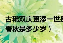 古稀双庆更添一世是多少岁（古稀双庆又多一春秋是多少岁）