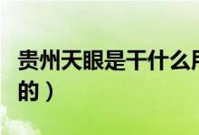 贵州天眼是干什么用的（贵州天眼是干什么用的）