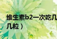 维生素b2一次吃几粒回奶(维生素b2一次吃几粒)