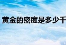 黄金的密度是多少千克(黄金的密度是多少)
