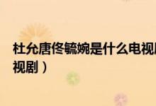 杜允唐佟毓婉是什么电视剧的主演(杜允唐佟毓婉是什么电视剧)